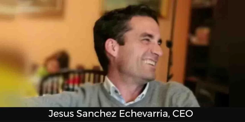 Jesus Sanchez Echevarria CEO