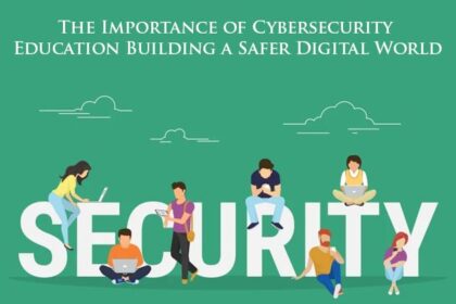 The Importance of Cybersecurity Education Building a Safer Digital World