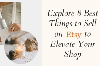 Explore 8 Best Things to Sell on Etsy to Elevate Your Shop