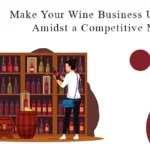 10 Marketing Tactics to Make Your Wine Business Unique Amidst a Competitive Market