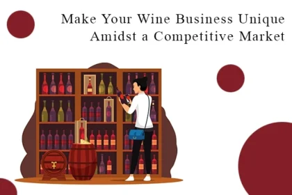 10 Marketing Tactics to Make Your Wine Business Unique Amidst a Competitive Market